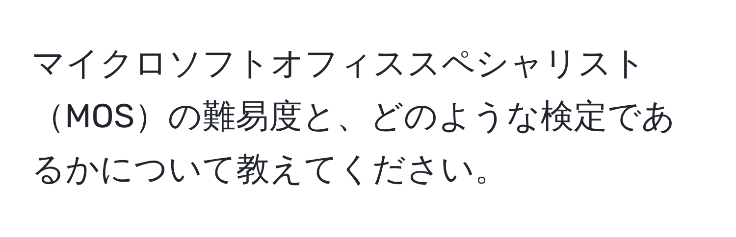 マイクロソフトオフィススペシャリストMOSの難易度と、どのような検定であるかについて教えてください。