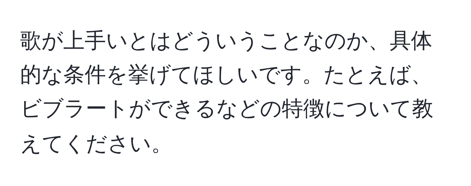 歌が上手いとはどういうことなのか、具体的な条件を挙げてほしいです。たとえば、ビブラートができるなどの特徴について教えてください。