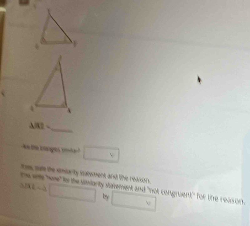 △ JRE-
e C □ v
ada ? 
I em, mae the simiarity sratement and the reason. 
ma winle "hane" for the similarity statement and "not congruent" for the reason.
XL=a □ □ by □ v