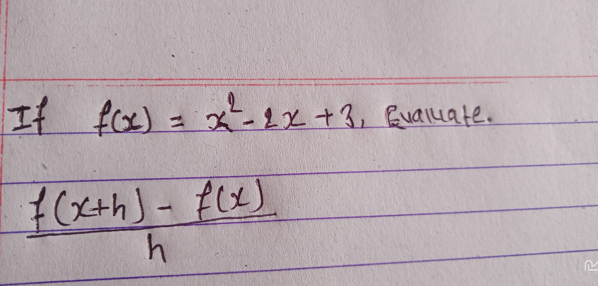 If f(x)=x^2-2 x+3 , fualuate.
 (f(x+h)-f(x))/h 