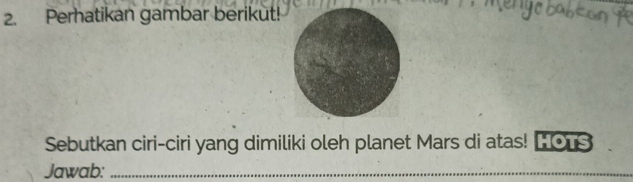 Perhatikan gambar berikut! 
Sebutkan ciri-ciri yang dimiliki oleh planet Mars di atas! Hodot IS
Jawab:_