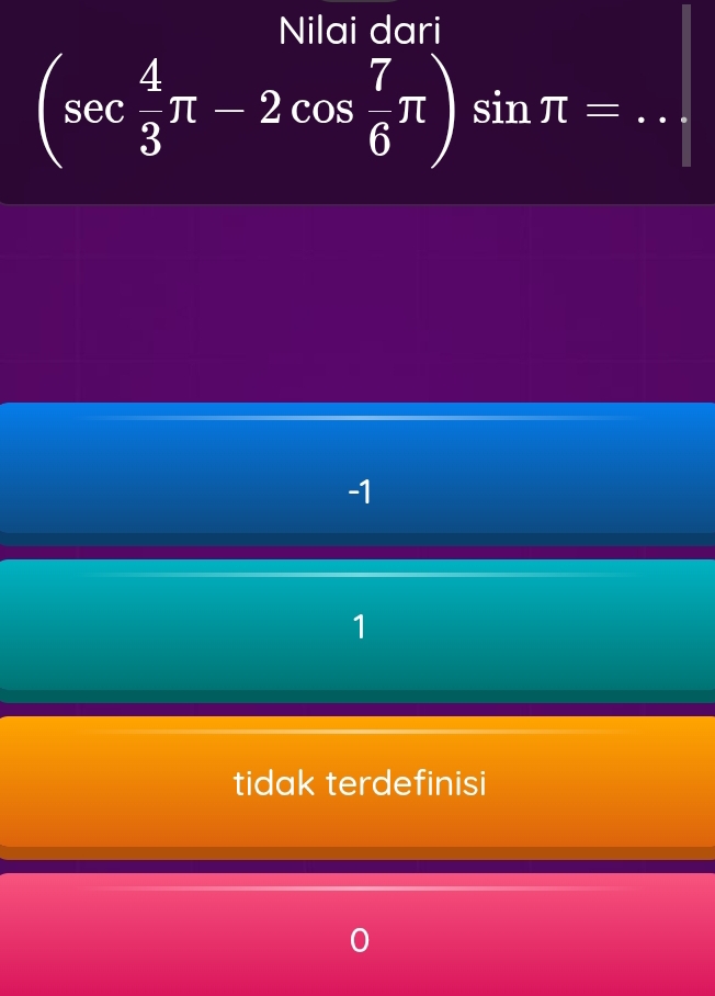 Nilai dari
_ (sec  4/3 π -2cos  7/6 π )sin π =
-1
1
tidak terdefinisi