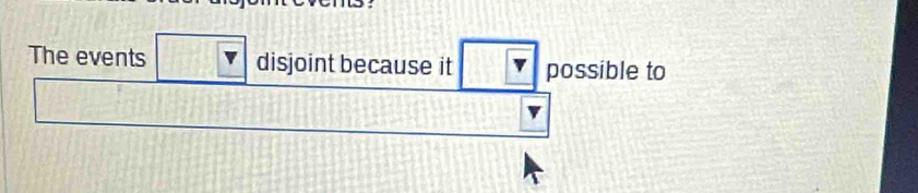 The events disjoint because it possible to