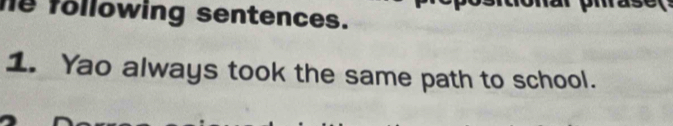 following sentences. 
1. Yao always took the same path to school.