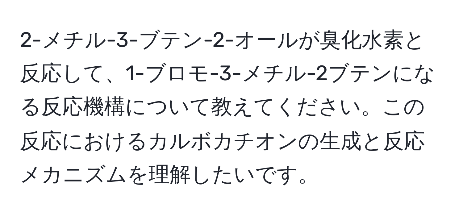 2-メチル-3-ブテン-2-オールが臭化水素と反応して、1-ブロモ-3-メチル-2ブテンになる反応機構について教えてください。この反応におけるカルボカチオンの生成と反応メカニズムを理解したいです。