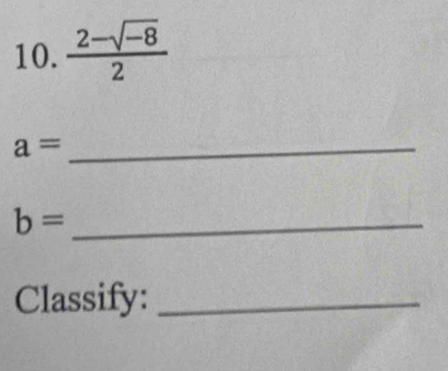  (2-sqrt(-8))/2 
a= _ 
_ b=
Classify:_