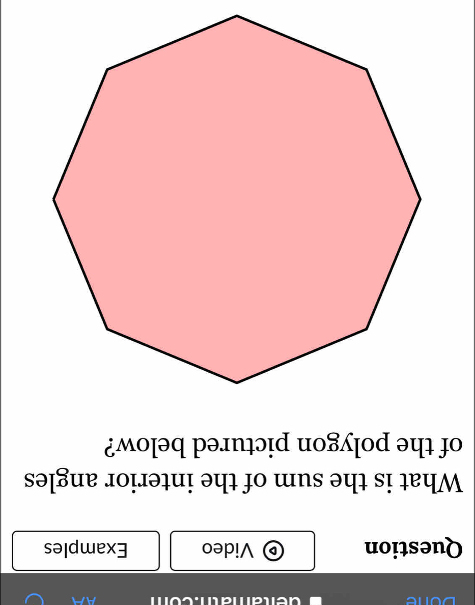 Done an 
Question Video Examples 
What is the sum of the interior angles 
of the polygon pictured below?