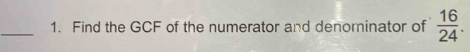 Find the GCF of the numerator and denorninator of  16/24 .