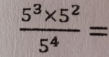  (5^3* 5^2)/5^4 =