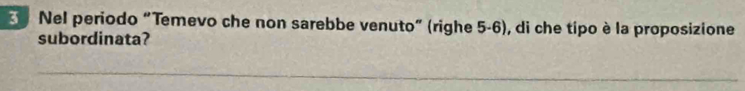 Nel periodo “Temevo che non sarebbe venuto” (righe 5-6), di che tipo è la proposizione 
subordinata?