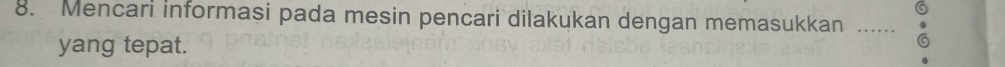 Mencari informasi pada mesin pencari dilakukan dengan memasukkan ...... 
yang tepat.