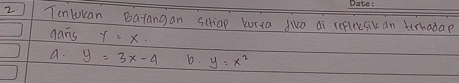 Tontucan Batangan Sctiap Lorca jiva di reflecsican trhadap
gans y=x. 
a. y=3x-4 b. y=x^2