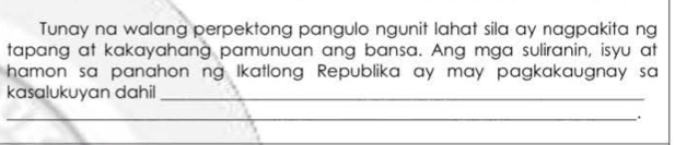 Tunay na walang perpektong pangulo ngunit lahat sila ay nagpakita ng 
tapang at kakayahang pamunuan ang bansa. Ang mga suliranin, isyu at 
hamon sa panahon ng Ikatlong Republika ay may pagkakaugnay sa 
kasalukuyan dahil_ 
_.