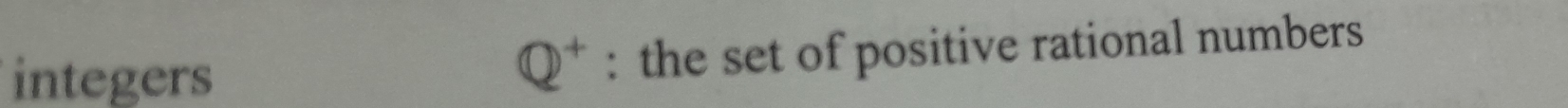 integers : the set of positive rational numbers
Q^+