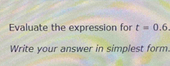 Evaluate the expression for t=0.6
Write your answer in simplest form.