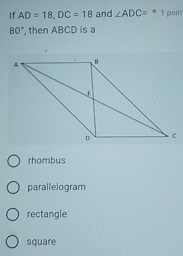 If AD=18, DC=18 and ∠ ADC= * 1 point
80° , then ABCD is a
rhombus
parallelogram
rectangle
square