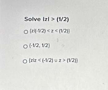 Solve |z|>(1/2)
 z|(-1/2)
 -1/2,1/2
 z|z (1/2)