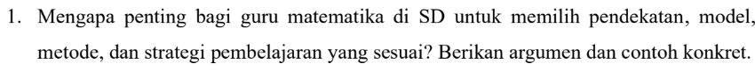 Mengapa penting bagi guru matematika di SD untuk memilih pendekatan, model, 
metode, dan strategi pembelajaran yang sesuai? Berikan argumen dan contoh konkret.