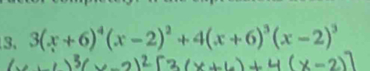 3(x+6)^4(x-2)^2+4(x+6)^3(x-2)^3