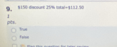 $150 discount 25% total =$112.50
1
pts.
True
False