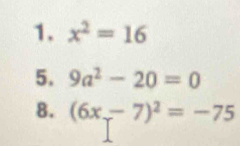 x^2=16
5. 9a^2-20=0
8. (6x-7)^2=-75