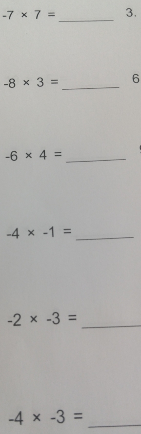 -7* 7=
3. 
_
-8* 3= _ 
6 
_ -6* 4=
-4* -1= _
-2* -3= _ 
_ -4* -3=