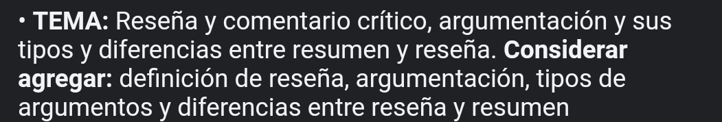 · TEMA: Reseña y comentario crítico, argumentación y sus 
tipos y diferencias entre resumen y reseña. Considerar 
agregar: definición de reseña, argumentación, tipos de 
argumentos y diferencias entre reseña y resumen