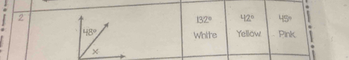 2
132° 42° 45°
Yellow Pink .
White