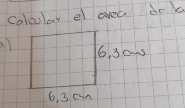 Calcuar el avea do a
an
6, 3 cms
6, 3 cn