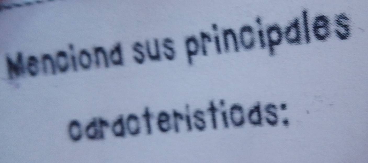 Menciona sus principales 
oaracteristiods: