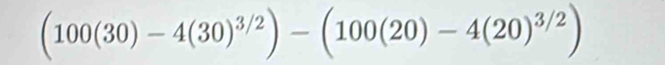 (100(30)-4(30)^3/2)-(100(20)-4(20)^3/2)