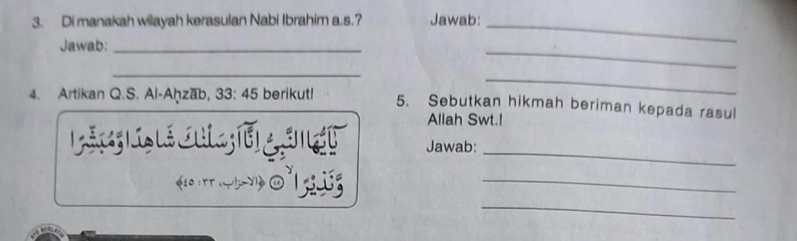 Di manakah wilayah kerasulan Nabi Ibrahim a.s.? Jawab:_ 
_ 
Jawab:_ 
_ 
4. Artikan Q.S. Al-Aḥzab, 33:45 berikut! 
_ 
5. Sebutkan hikmah beriman kepada rasul 
Allah Swt.! 
_ 
Jawab: 
《E0:T 》 ( 
_ 
_