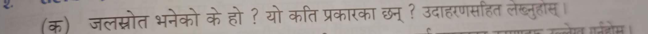 (क) जलस्नोत भनेको केहो? यो कति प्रकारका छन् ? उदाहरणसहित लेख्नुहोस्।