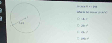 In circle V, r=14n
What is the area of circle V?
14π n^2
28* h^2
49π n^2
196m^2
