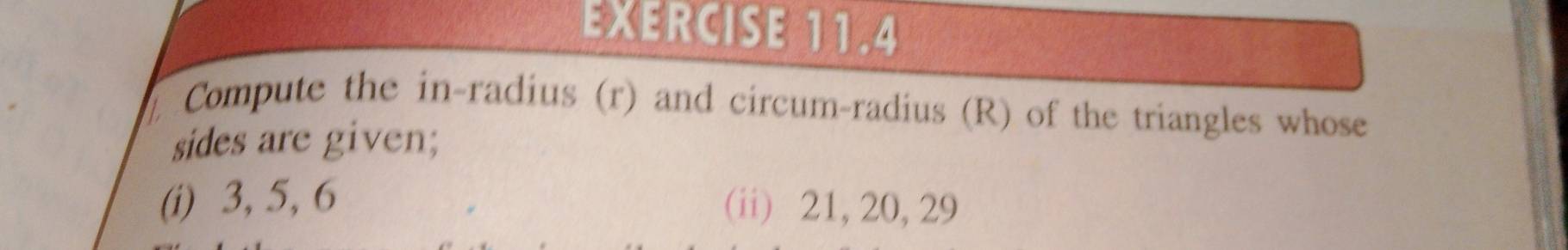 Compute the in-radius (r) and circum-radius (R) of the triangles whose 
sides are given; 
(i) 3, 5, 6 (ii) 21, 20, 29