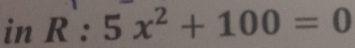 in R:5x^2+100=0