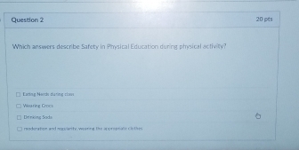 Which answers describe Safety in Physical Education during physical activity?
Eading Nerds duơing cla
Viearing Crocs
Drinking Sods
rsoderation and nopulanity, wearing the apprsonate clothes