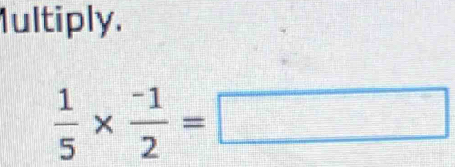 Iultiply.
 1/5 *  (-1)/2 =□