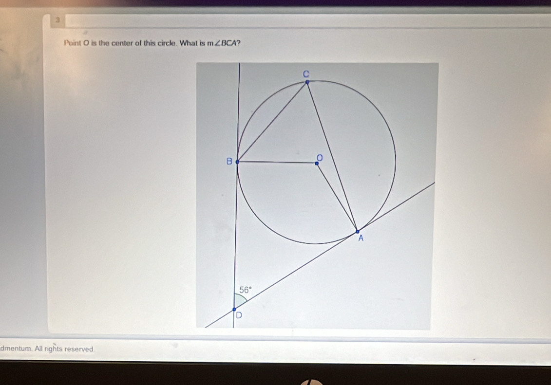 is the center of this circle. What is m∠ BCA ?
dmentum. All rights reserved