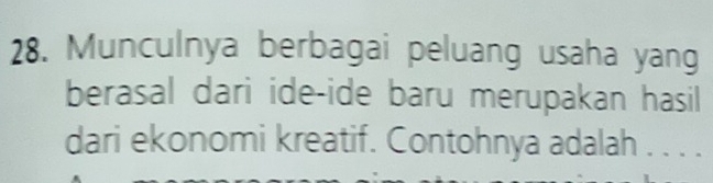 Munculnya berbagai peluang usaha yang 
berasal dari ide-ide baru merupakan hasil 
dari ekonomi kreatif. Contohnya adalah . . . .