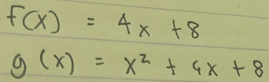 f(x)=4x+8
g(x)=x^2+4x+8