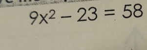 9x^2-23=58