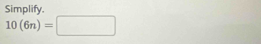 Simplify.
10(6n)=□