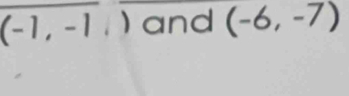 (-1,-1,) and (-6,-7)