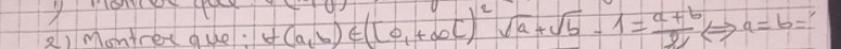 Montrer que. forall (a,b)∈ ([0,+∈fty C)^2sqrt(a)+sqrt(b)-1= (a+b)/2 Leftrightarrow a=b=?