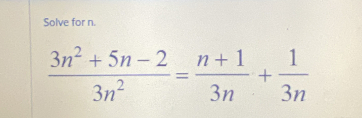 Solve for n.
 (3n^2+5n-2)/3n^2 = (n+1)/3n + 1/3n 