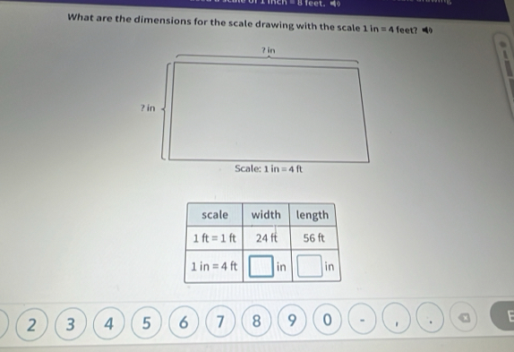 ch = 8 feet. 
What are the dimensions for the scale drawing with the scale 1in=4 feet? an
  
2 3 4 5 6 7 8 9 0 - 1