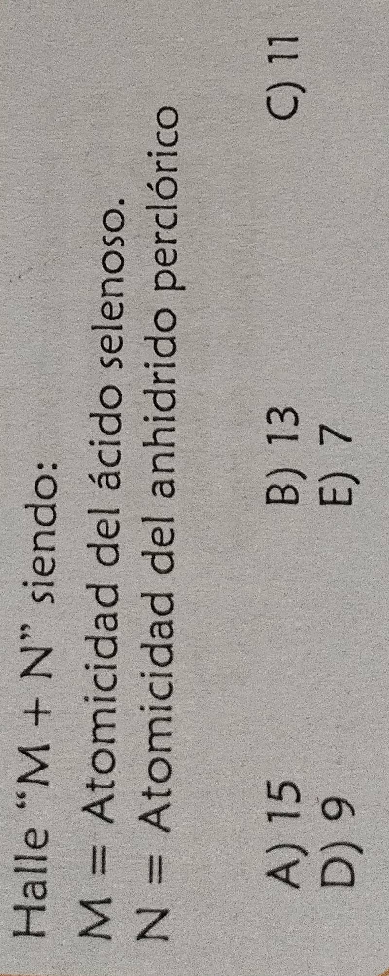 Halle “ M+N ” siendo:
M= Atomicidad del ácido selenoso.
N= Atomicidad del anhidrido perclórico
A) 15 B) 13 C) 11
D) 9 E) 7