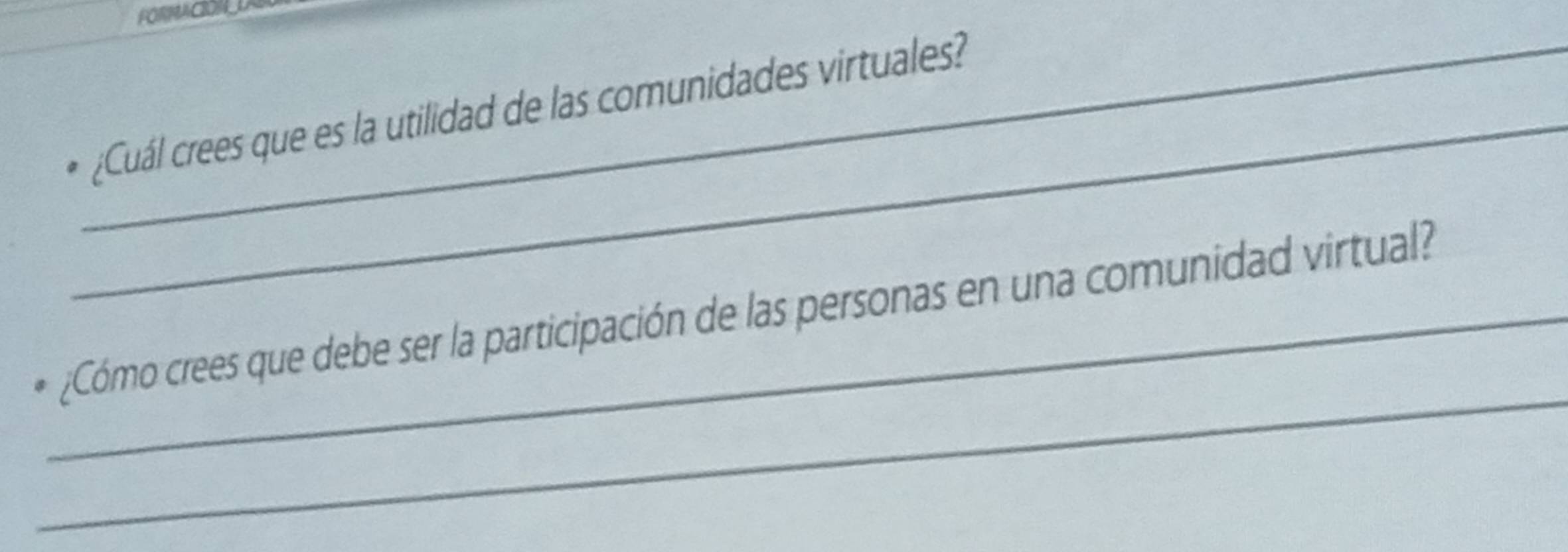 FORMACION 
_ 
* ¿Cuál crees que es la utilidad de las comunidades virtuales? 
_ 
_¿Cómo crees que debe ser la participación de las personas en una comunidad virtual?