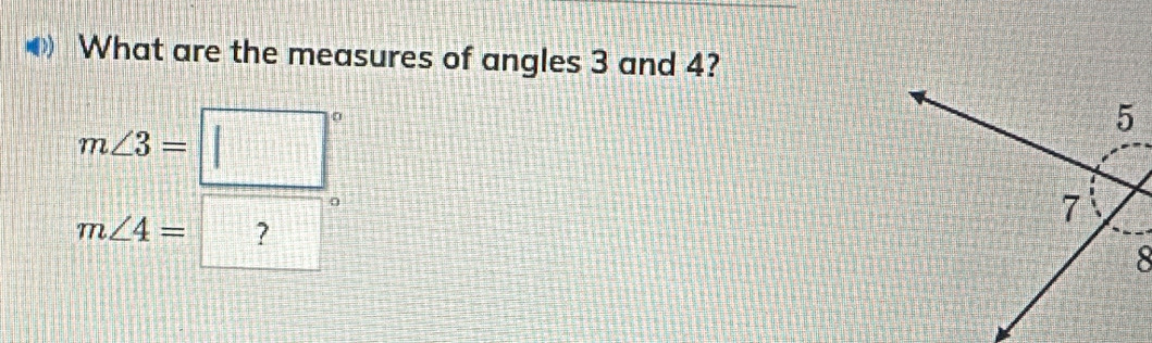 What are the measures of angles 3 and 4?
m∠ 3=□°
0
m∠ 4= ?